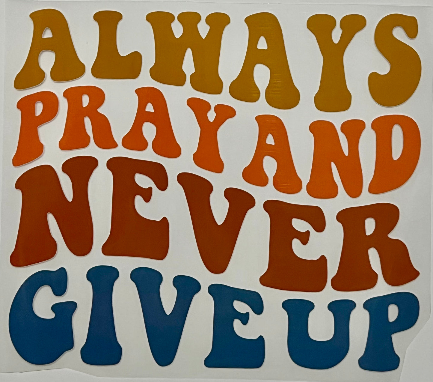 Always Pray and Never Give Up HTV Print Transfer